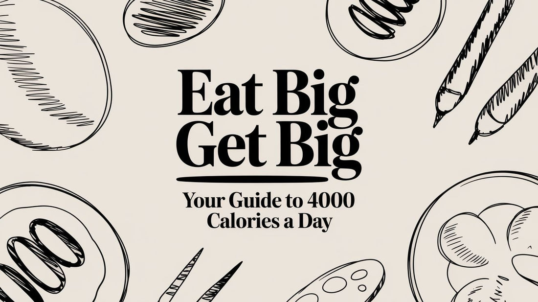 Eat Big Get Big Your Guide to 4000 Calories a Day