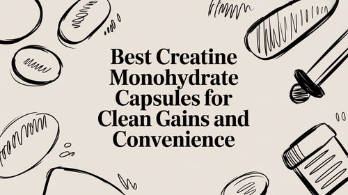 Best Creatine Monohydrate Capsules: Your Shortcut to Serious Gains