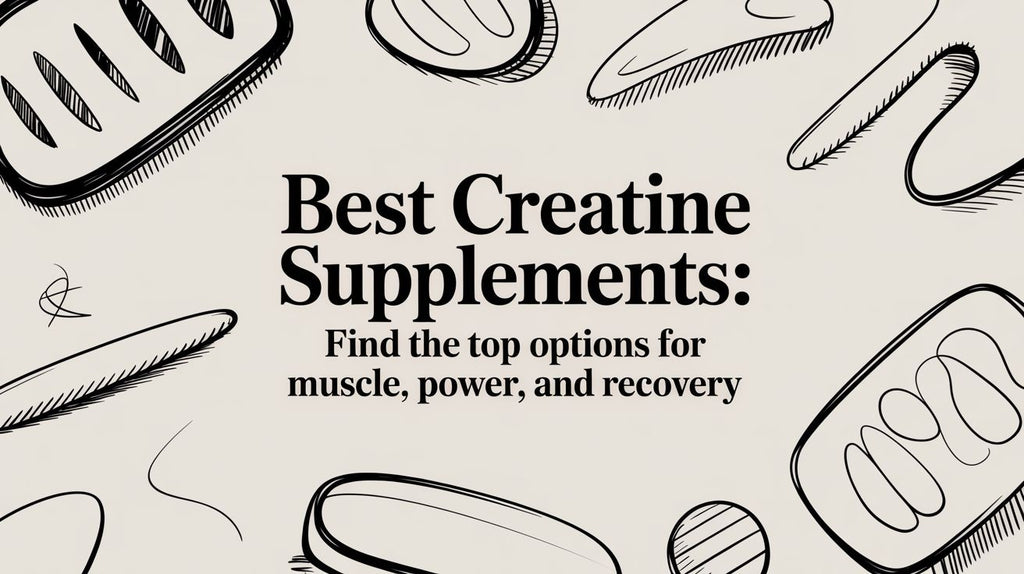 Best creatine supplements: Your Ultimate Guide to Building More Muscle and Power