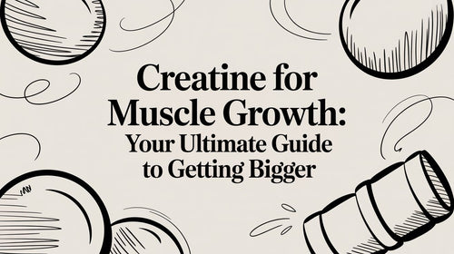 Creatine for Muscle Growth: Your Ultimate Guide to Getting Bigger