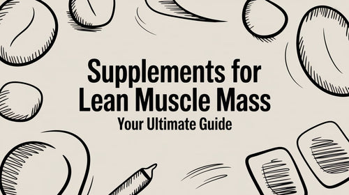 Supplements for Lean Muscle Mass: Your Ultimate Guide to Getting Jacked