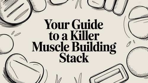 Your Guide to a Killer Muscle Building Stack