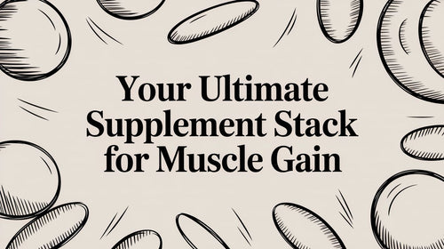 Your Ultimate Supplement Stack for Muscle Gain