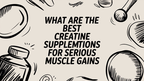 What Are the Best Creatine Supplements for Serious Muscle Gains