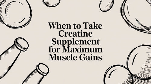 When to Take Creatine Supplement for Maximum Muscle Gains