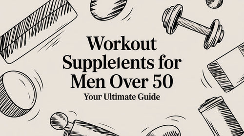 Workout Supplements for Men Over 50 Your Ultimate Guide